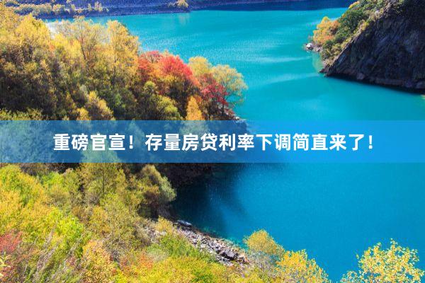 重磅官宣！存量房贷利率下调简直来了！