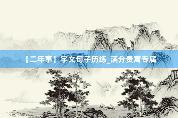 【二年事】字文句子历练_满分贵寓专属