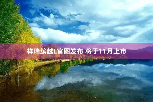 祥瑞缤越L官图发布 将于11月上市