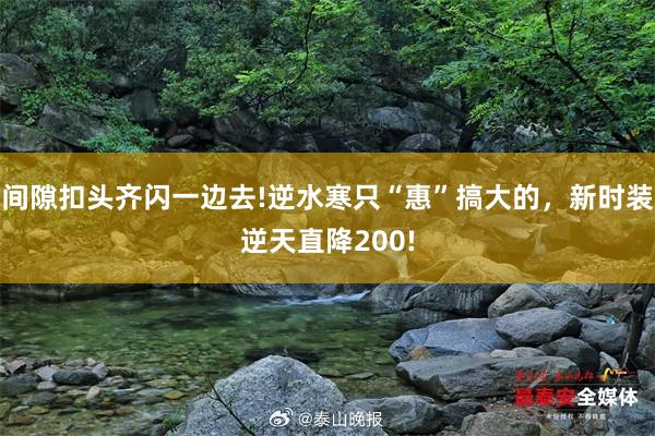 间隙扣头齐闪一边去!逆水寒只“惠”搞大的，新时装逆天直降200!