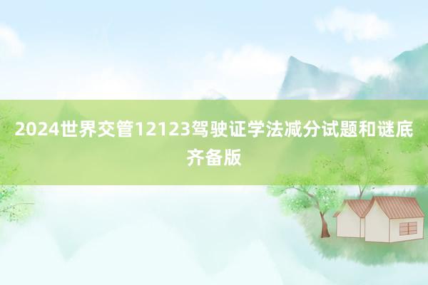 2024世界交管12123驾驶证学法减分试题和谜底齐备版