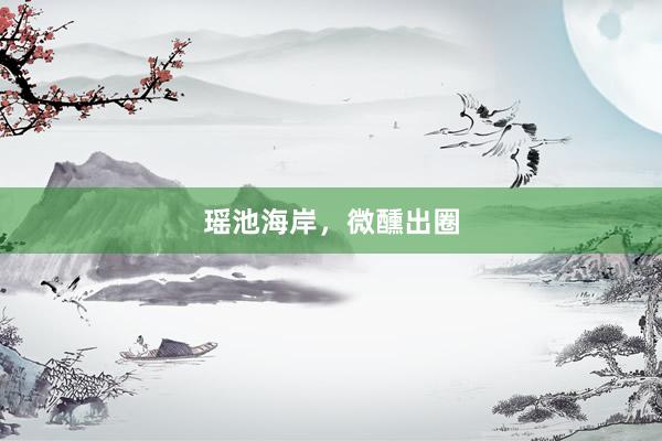 瑶池海岸，微醺出圈