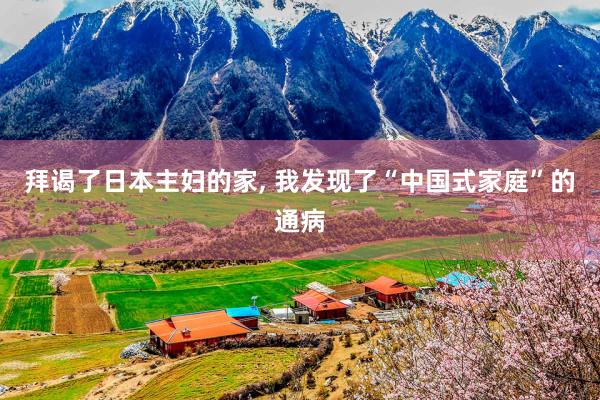 拜谒了日本主妇的家, 我发现了“中国式家庭”的通病